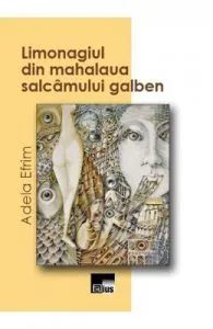 Limonagiul din mahalaua salcamului galben de Adela Efrim
