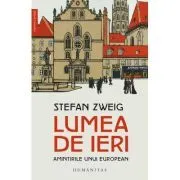Lumea de ieri. Amintirile unui european de Stefan Zweig