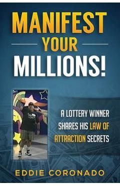 Manifest Your Millions!: A Lottery Winner Shares his Law of Attraction Secrets