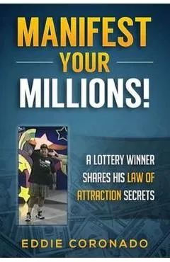 Manifest Your Millions!: A Lottery Winner Shares his Law of Attraction Secrets