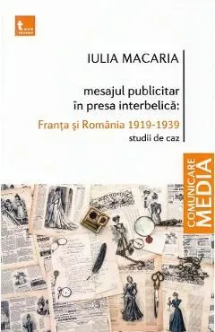 Mesajul publicitar in presa interbelica: Franta si Romania 1919-1939 de Iulia Macaria