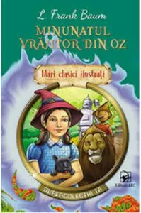 Minunatul vrajitor din Oz. Mari clasici ilustrati. Supercolectia ta de L. Frank Baum