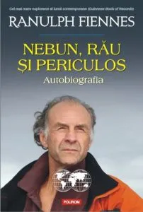 Nebun, rau si periculos. Autobiografia de Ranulph Fiennes
