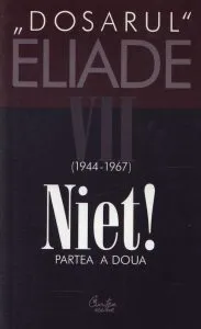 Niet! Partea a doua. 1944-1967. Dosarul Eliade Vol. 7 de Mircea Handoca