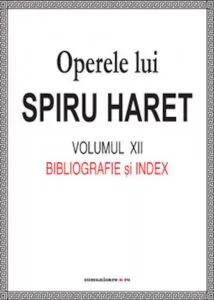 Operele lui Spiru Haret. Volumul XII -  Bibliografie si Index de Spiru Haret