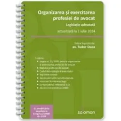 Organizarea si exercitarea profesiei de avocat. Legislatie adnotata, actualizata la 1 iulie 2024 de Tudor Duca