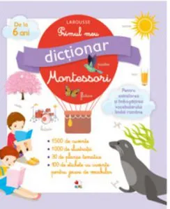 Primul meu dictionar montessori. Pentru asimilarea si imbogatirea vocabularului limbii romane.