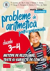 Probleme de aritmetica pentru performanta. Metode de rezolvare, teste si subiecte de concurs. Clasele 3-4