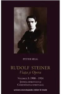 Rudolf Steiner. Viata Si Opera Vol.3: 1900-1914 de Peter Selg