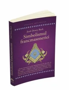 Simbolismul Francmasoneriei sau Masonerie Mistica si Marile Misterii ale Antichitatii de Jirah Dewey Buck