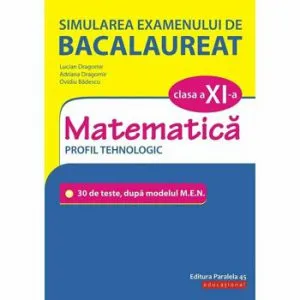 Simularea examenului de bacalaureat. Matematica. Clasa a XI-a. Profil tehnologic de Adriana Dragomir