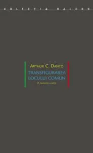 Transfigurarea locului comun. O filosofie a artei de Arthur C. Danto