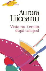 Viata nu-i croita dupa calapod de Aurora Liiceanu
