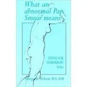 What an Abnormal Pap Smear Means. Living for Tomorrow de Margaret Wilson