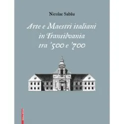 Arte e maestri italiani in transilvania tra ‘500 e ‘700 de Nicolae Sabau