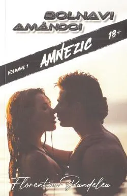 Bolnavi amandoi. Vol.1: Amnezic de Florentina Pandelea