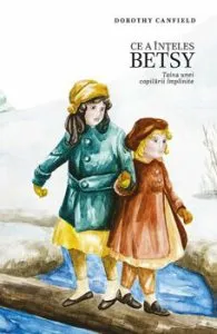 Ce a inteles Betsy. Taina unei copilarii implinite de Dorothy Canfield