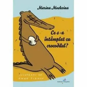 Ce s-a intamplat cu crocodilul? de Marina Moskvina