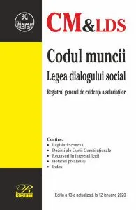 Codul muncii. Legea dialogului social. Registrul general de evidenţă a salariaţilor (Ediţia a 13-a actualizată la 12 ianuarie 2020)