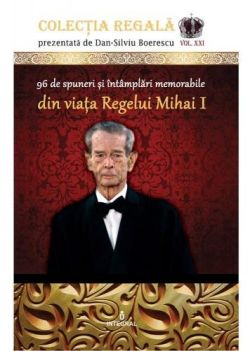 Colectia Regala Vol. 21: 96 de spuneri si intamplari memorabile din viata Regelui Mihai I