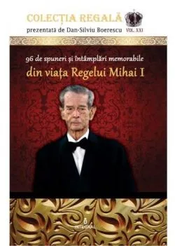 Colectia Regala Vol. 21: 96 de spuneri si intamplari memorabile din viata Regelui Mihai I