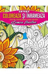 Coloreaza si inrameaza: Lumea florilor