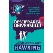 Descifrarea Universului. Tot ce trebuie sa stii despre calatoria in spatiu si in timp de Stephen Hawking