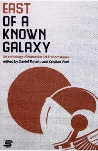 East of a Known Galaxy. An Anthology of Romanian Sci-Fi Short Stories de Daniel Timariu