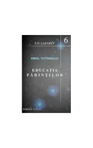 Educaţia părinţilor. Omul viitorului (Vol.6) de S. N. Lazarev