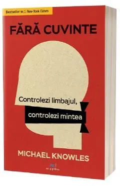 Fara cuvinte. Controlezi limbajul, controlezi mintea de Michael Knowles