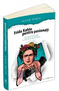 Frida Kahlo pentru pasionati de Allan Percy