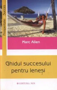 Ghidul succesului pentru lenesi de Marc Allen