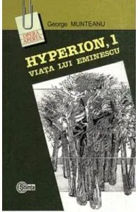Hyperion, 1. Viata lui Eminescu de George Munteanu