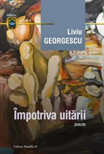 Impotriva uitarii. Poezie de Liviu Georgescu