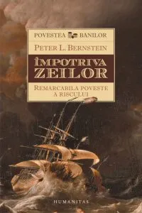 Impotriva zeilor. Remarcabila poveste a riscului de Peter L. Bernstein