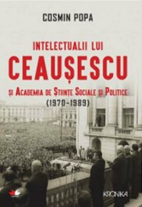 Intelectualii lui Ceausescu si Academia de Stiinte Sociale si Politice (1970-1989)