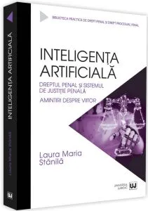 Inteligenața artificială, dreptul penal și sistemul de justiție penală. Amintiri despre viitor de Laura Maria Stanila