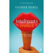 Inteligenta erotica. Reconcilierea vietii erotice cu viata de familie. Editia a 6-a de Esther Perel