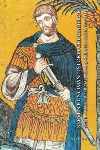 Istoria cruciadelor: Regatul Ierusalimului si Orientul Latin, 1100 - 1187, Vol. II de Steven Runciman
