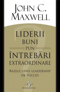 Liderii buni pun intrebari extraordinare de John Maxwell