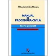 Manual de procedura civila. Teoria generala, cu trimiteri la Noul Cod de procedura civila de Mihaela Mocanu