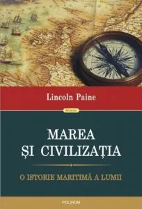 Marea si civilizatia. O istorie maritima a lumii de Lincoln Paine