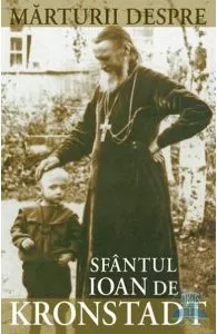 Marturii despre Sfantul Ioan De Kronstadt de Ioan de Kronstadt