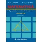 MATEMATICA. Culegere de probleme si subiecte pentru teze Clasa a 6-a Semestrul 1 de Marius si Georgeta Burtea