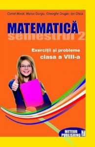 Matematica. Exercitii si probleme, clasa a VIII-a, semestrul 2, 2012-2013