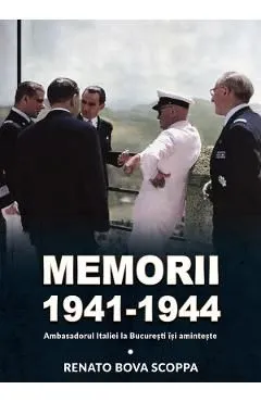 Memorii 1941-1944. Ambasadorul Italiei la Bucuresti isi aminteste de Renato Bova Scoppa