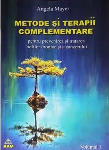 Metode si terapii complementare pentru prevenirea si tratarea bolilor cronice si a cancerului de Angela Mayer