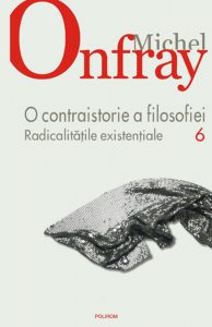 O contraistorie a filosofiei. Radicalitatile existentiale, Vol. 6