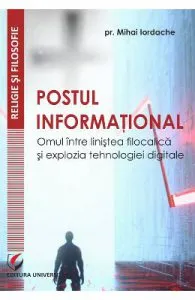 Postul informational. Omul intre linistea filocalica si explozia tehnologiei digitale de Pr. Mihai Iordache