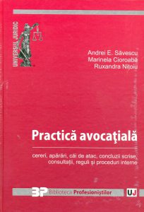 Practica avocatiala. Cereri, aparari, cai de atac, concluzii scrise, consultatii, reguli si proceduri interne